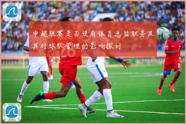 中超联赛是否设有体育总监职务及其对球队管理的影响探讨